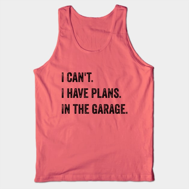 I can't. I have plans. In the garage Tank Top by ArtfulTat